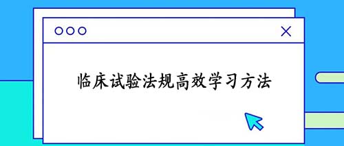 <a href=/ target=_blank class=infotextkey>临床试验</a>法规高效学习方法