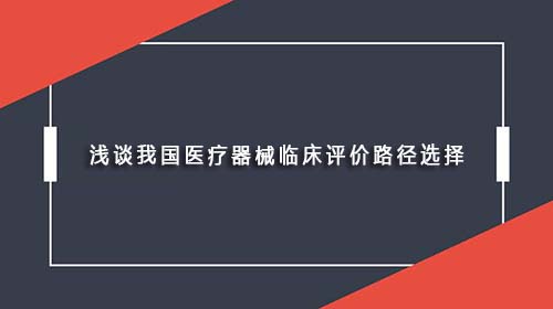 浅谈我国医疗器械临床评价路径选择 浅谈我国医疗器械临床评价路径选择