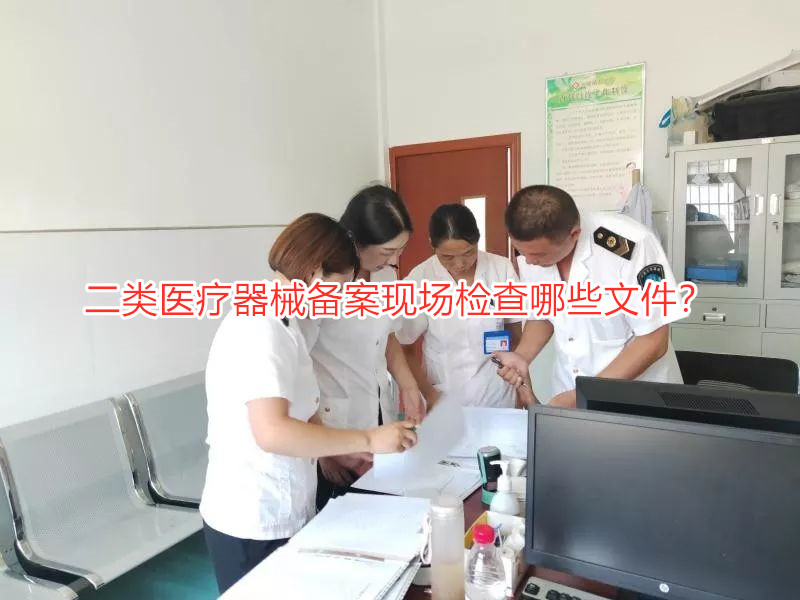 二类医疗器械备案现场检查哪些文件?