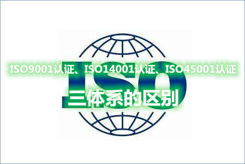 <a href=/iso9001/9001.html target=_blank class=infotextkey>iso9001认证</a>、<a href=/iso14001/14001.html target=_blank class=infotextkey>iso14001认证</a>、<a href=/iso45001/45001.html target=_blank class=infotextkey>ISO45001认证</a>三体系的区别