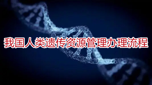 我国人类遗传资源管理办理流程 