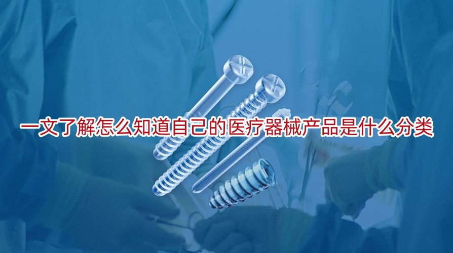 一文了解怎么知道自己的医疗器械产品是什么分类