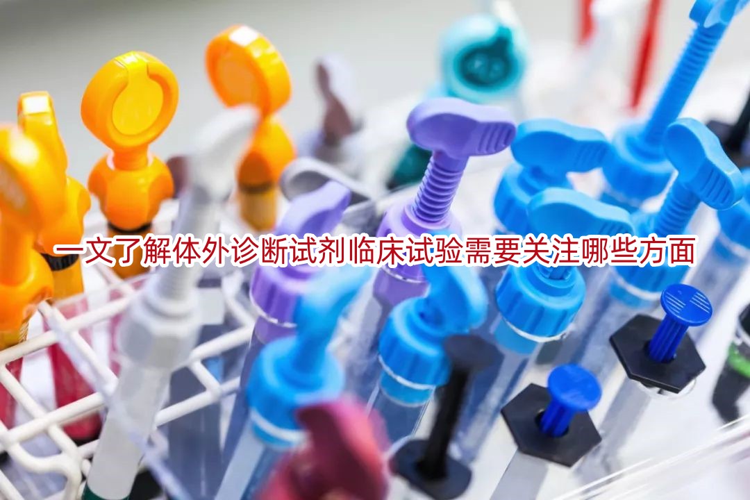 一文了解体外诊断试剂临床试验需要关注哪些方面