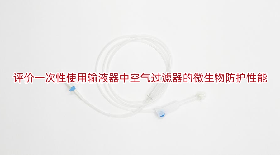 评价一次性使用输液器中空气过滤器的微生物防护性能