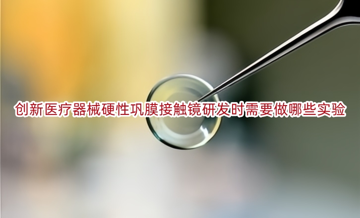 创新医疗器械硬性巩膜接触镜研发时需要做哪些实验