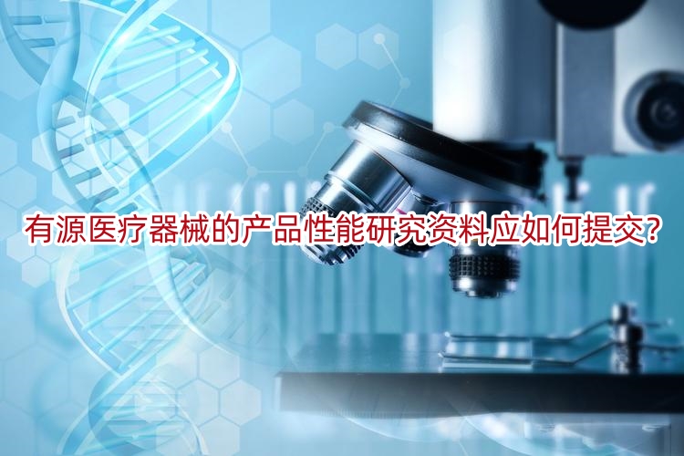 有源医疗器械的产品性能研究资料应如何提交?