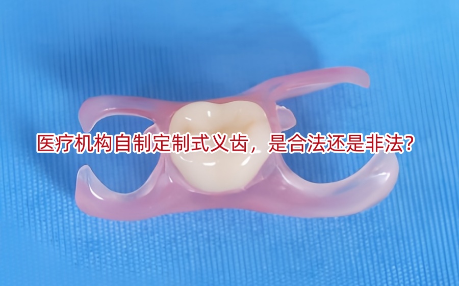 医疗机构自制定制式义齿,是合法还是非法?