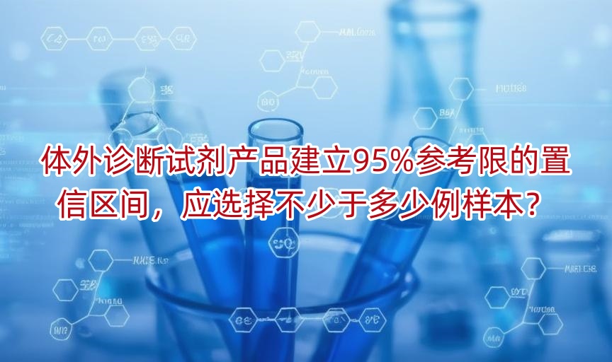 体外诊断试剂产品建立95%参考限的置信区间,应选择不少于多少例样本?