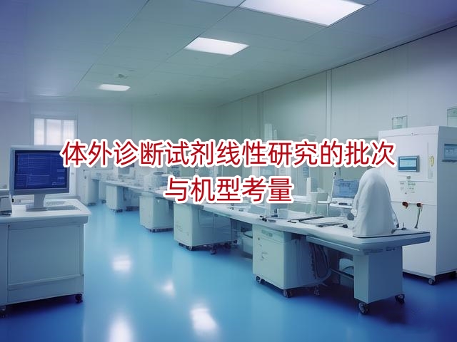 体外诊断试剂线性研究的批次与机型考量