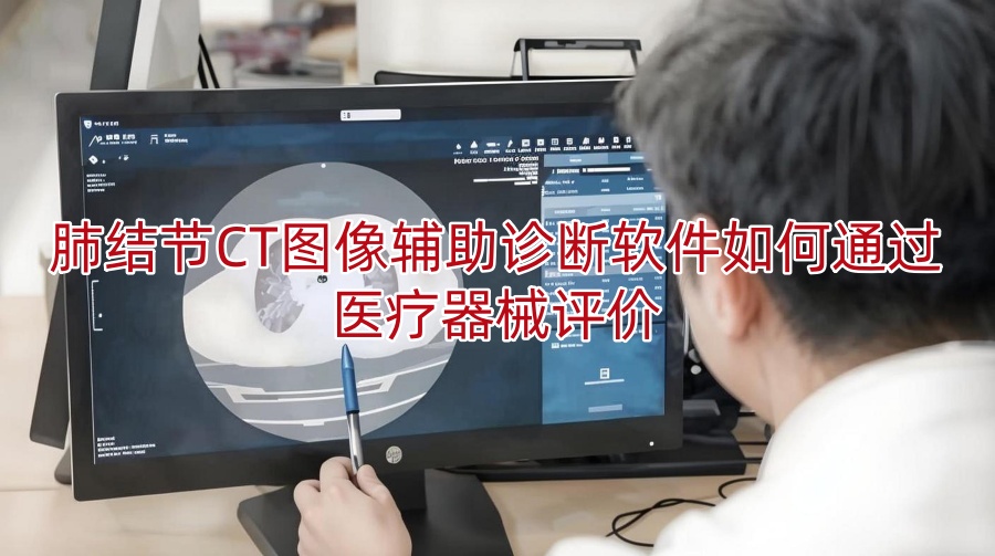 肺结节CT图像辅助诊断软件如何通过医疗器械评价