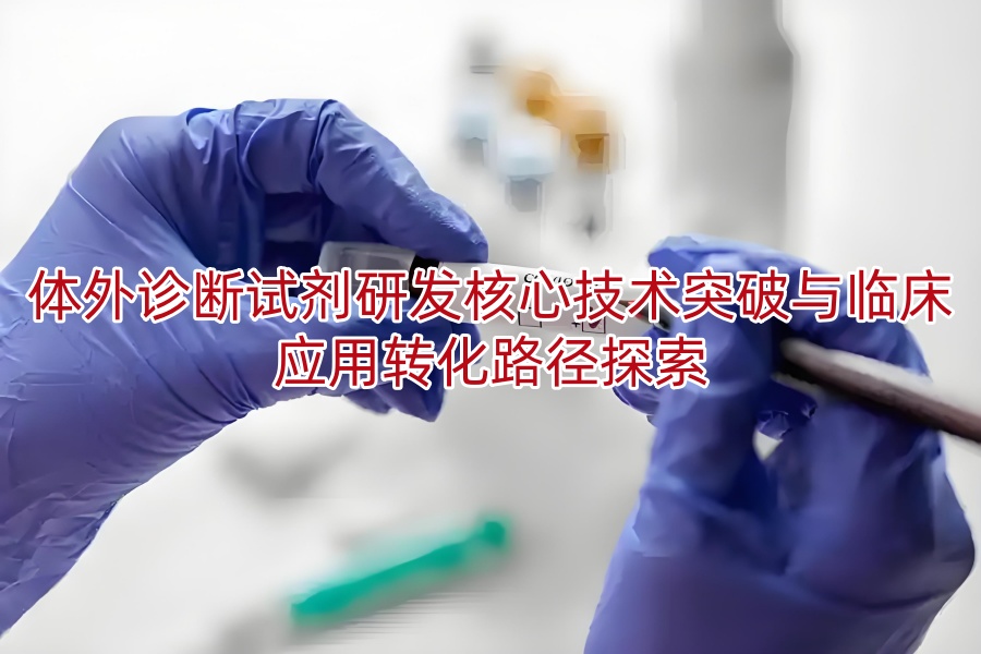 体外诊断试剂研发核心技术突破与临床应用转化路径探索