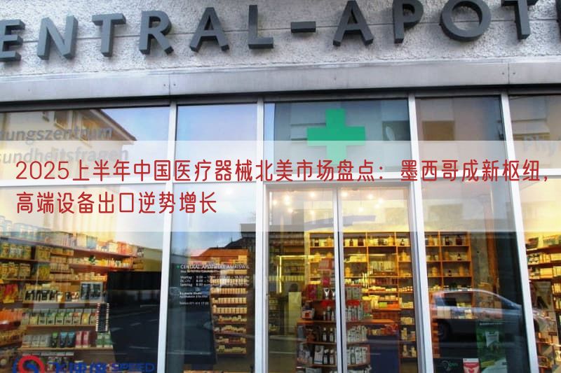 2025上半年中国医疗器械北美市场盘点:墨西哥成新枢纽,高端设备出口逆势增长(图1)