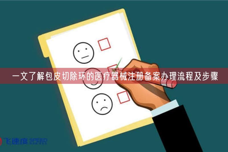 一文了解包皮切除环的<a href=/medical/ target=_blank class=infotextkey>医疗器械注册</a>备案办理流程及步骤 (图1)