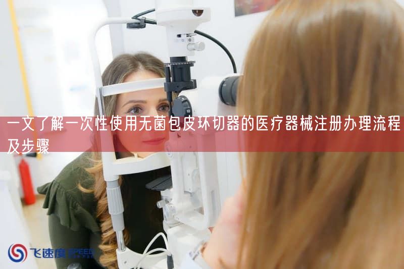 一文了解一次性使用无菌包皮环切器的<a href=/medical/ target=_blank class=infotextkey>医疗器械注册</a>办理流程及步骤(图1)