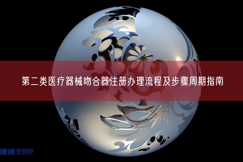 第二类医疗器械吻合器注册办理流程及步骤周期指南