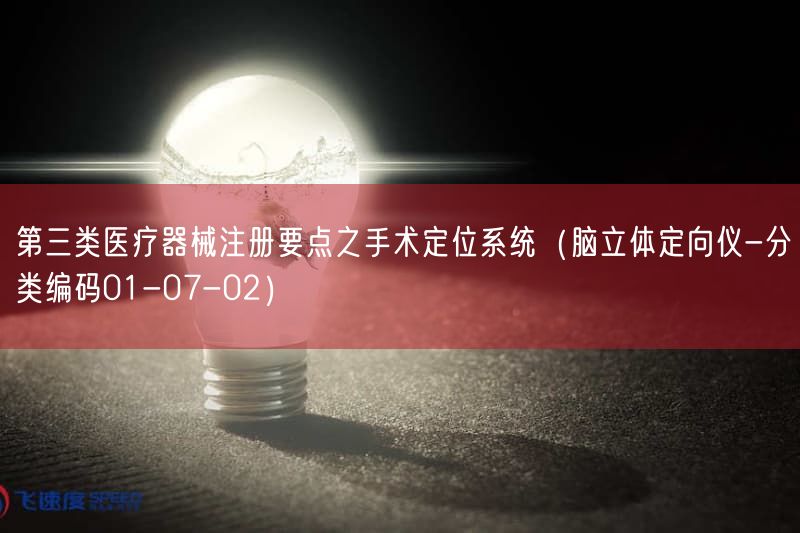 第三类<a href=/medical/ target=_blank class=infotextkey>医疗器械注册</a>要点之手术定位系统(脑立体定向仪-分类编码01-07-02)(图1)