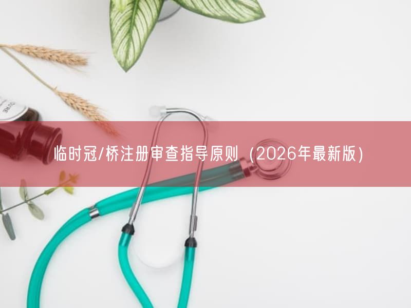 临时冠/桥注册审查指导原则（2026年最新版）(图1)