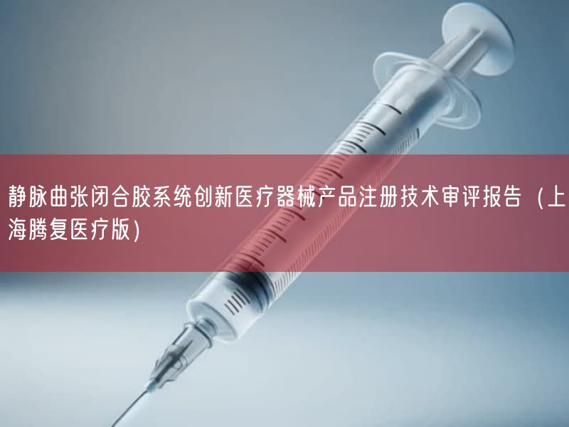 静脉曲张闭合胶系统创新医疗器械产品注册技术审评报告(上海腾复医疗版)(图1)