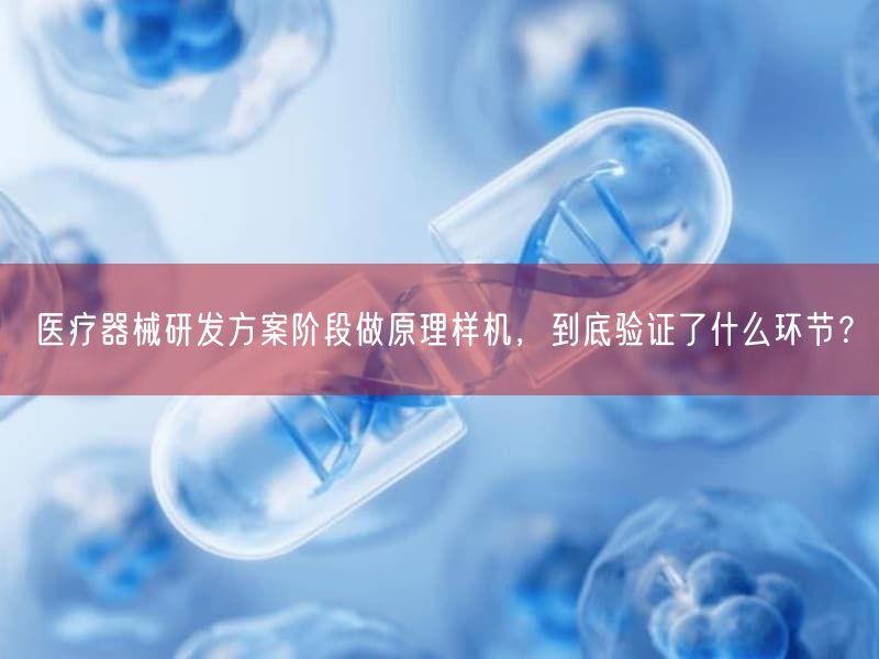 <a href=/research.html target=_blank class=infotextkey>医疗器械研发</a>方案阶段做原理样机,到底验证了什么环节?(图1)